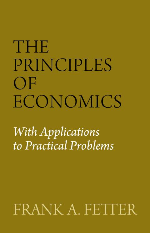 The Principles of Economics by Frank Fetter The Principles of Economics by Frank Fetter